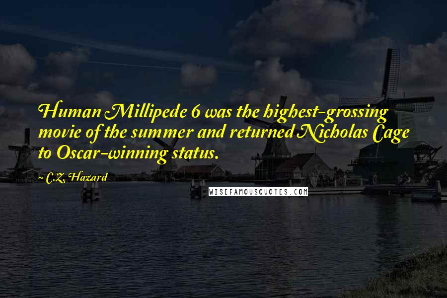 C.Z. Hazard Quotes: Human Millipede 6 was the highest-grossing movie of the summer and returned Nicholas Cage to Oscar-winning status.