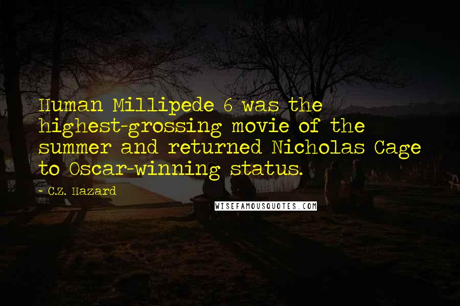 C.Z. Hazard Quotes: Human Millipede 6 was the highest-grossing movie of the summer and returned Nicholas Cage to Oscar-winning status.