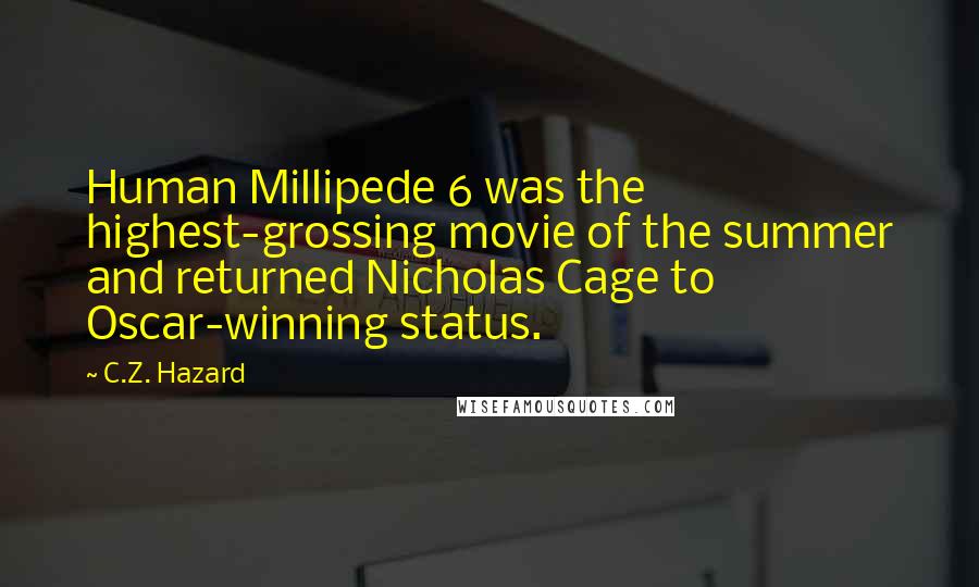 C.Z. Hazard Quotes: Human Millipede 6 was the highest-grossing movie of the summer and returned Nicholas Cage to Oscar-winning status.