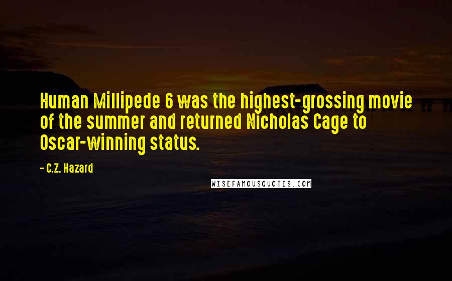 C.Z. Hazard Quotes: Human Millipede 6 was the highest-grossing movie of the summer and returned Nicholas Cage to Oscar-winning status.