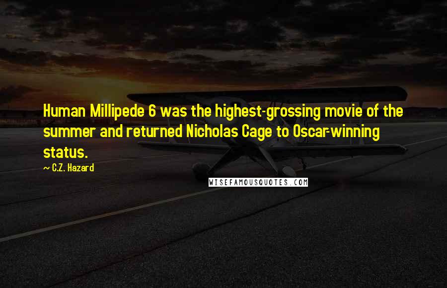 C.Z. Hazard Quotes: Human Millipede 6 was the highest-grossing movie of the summer and returned Nicholas Cage to Oscar-winning status.