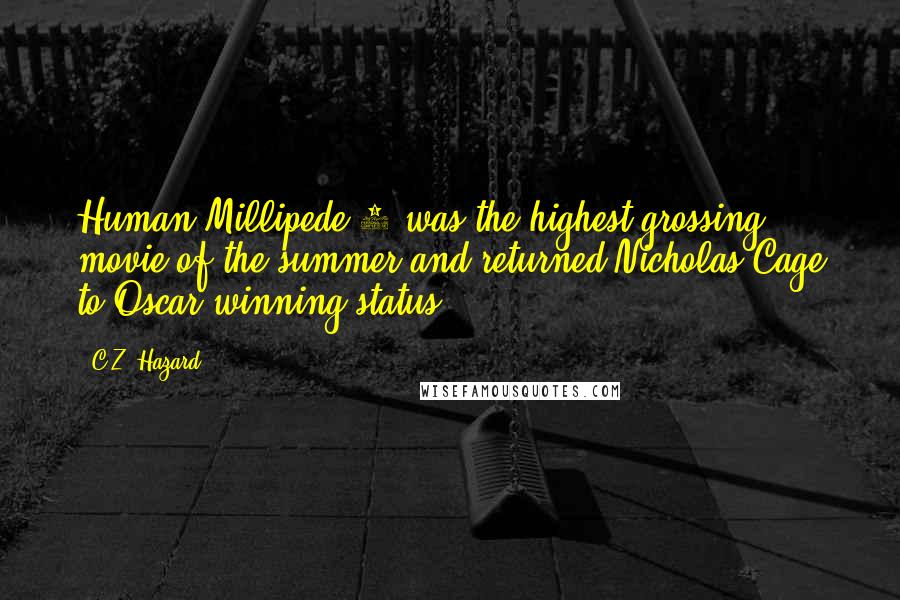 C.Z. Hazard Quotes: Human Millipede 6 was the highest-grossing movie of the summer and returned Nicholas Cage to Oscar-winning status.