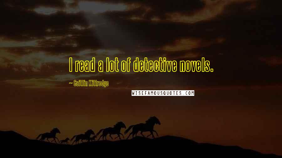 Caitlin Kittredge Quotes: I read a lot of detective novels.