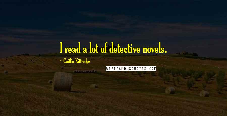 Caitlin Kittredge Quotes: I read a lot of detective novels.