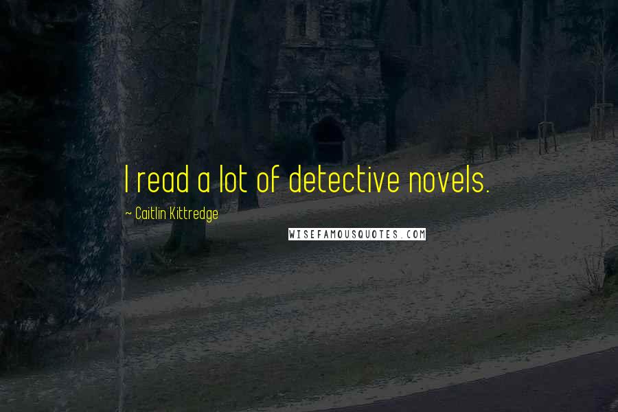 Caitlin Kittredge Quotes: I read a lot of detective novels.