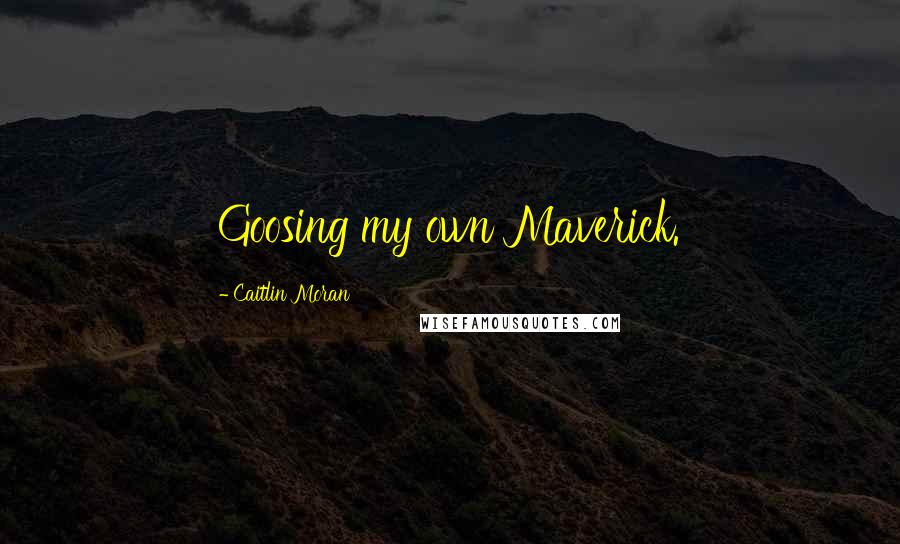 Caitlin Moran Quotes: Goosing my own Maverick.
