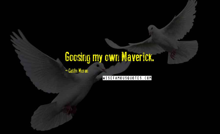 Caitlin Moran Quotes: Goosing my own Maverick.