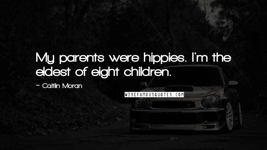 Caitlin Moran Quotes: My parents were hippies. I'm the eldest of eight children.