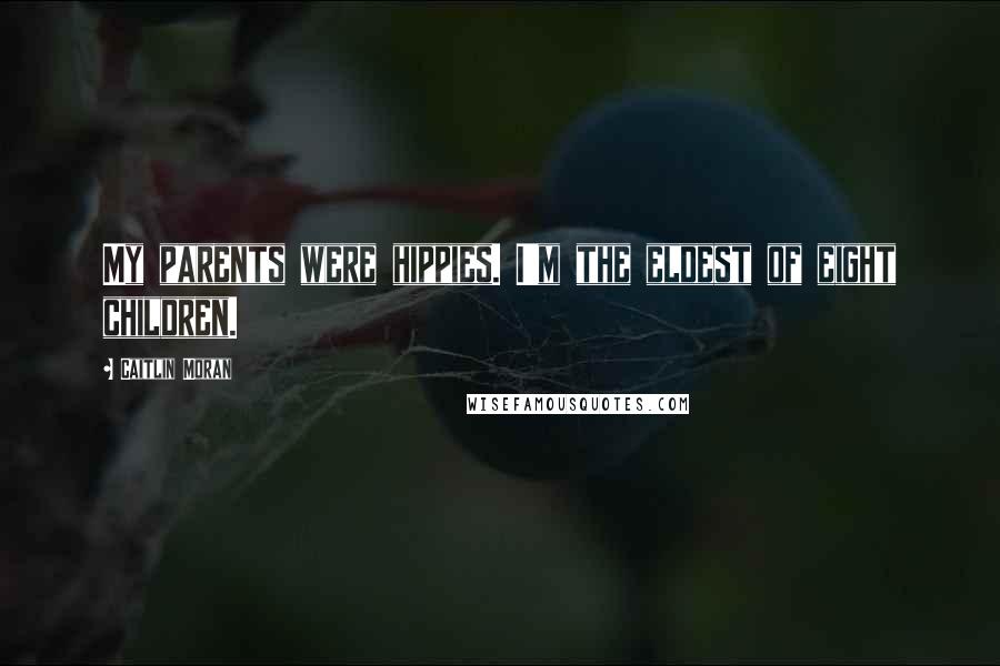 Caitlin Moran Quotes: My parents were hippies. I'm the eldest of eight children.