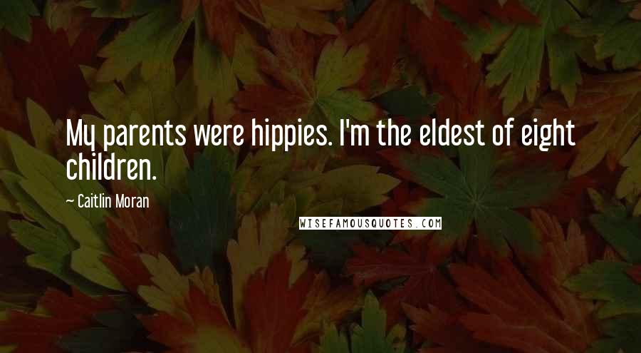 Caitlin Moran Quotes: My parents were hippies. I'm the eldest of eight children.