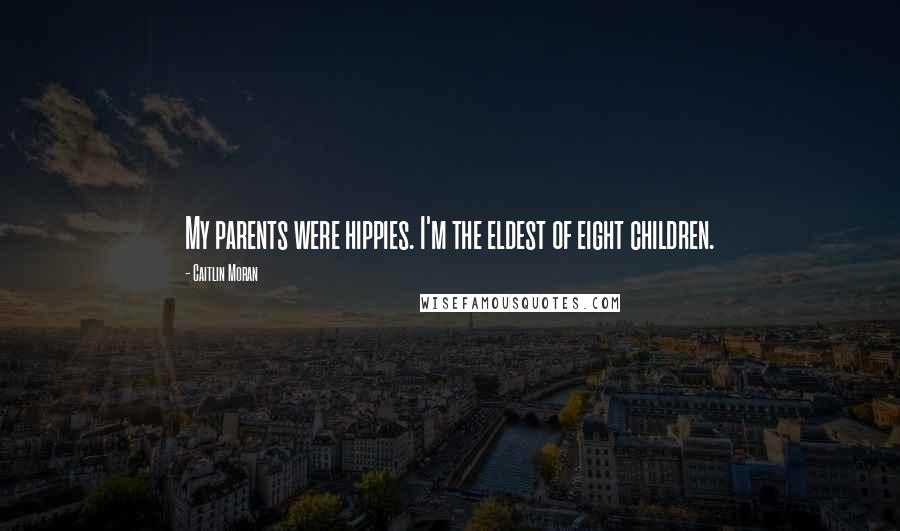 Caitlin Moran Quotes: My parents were hippies. I'm the eldest of eight children.