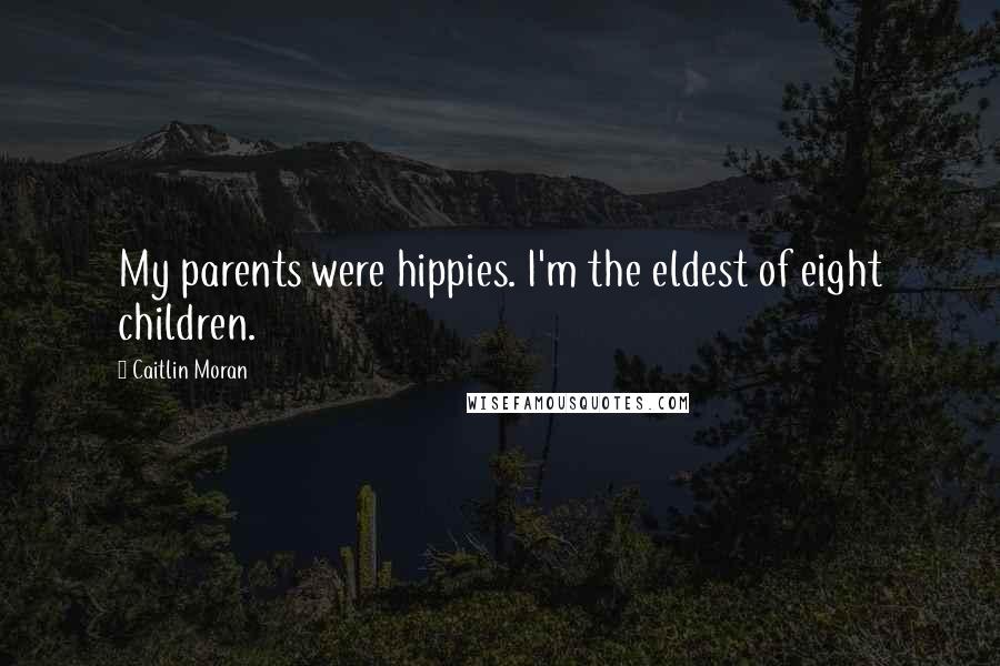 Caitlin Moran Quotes: My parents were hippies. I'm the eldest of eight children.