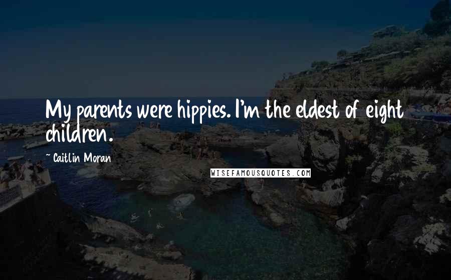 Caitlin Moran Quotes: My parents were hippies. I'm the eldest of eight children.