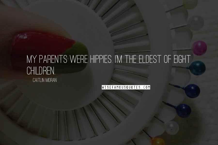 Caitlin Moran Quotes: My parents were hippies. I'm the eldest of eight children.