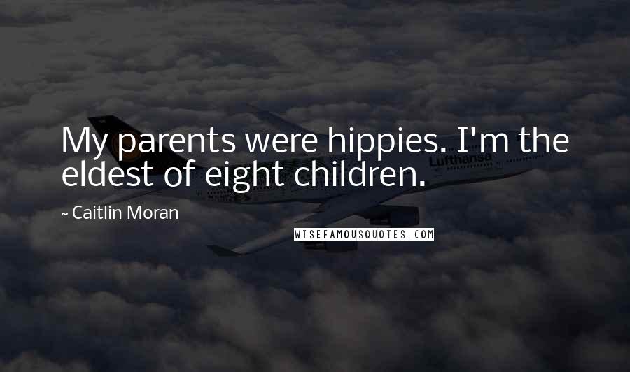 Caitlin Moran Quotes: My parents were hippies. I'm the eldest of eight children.