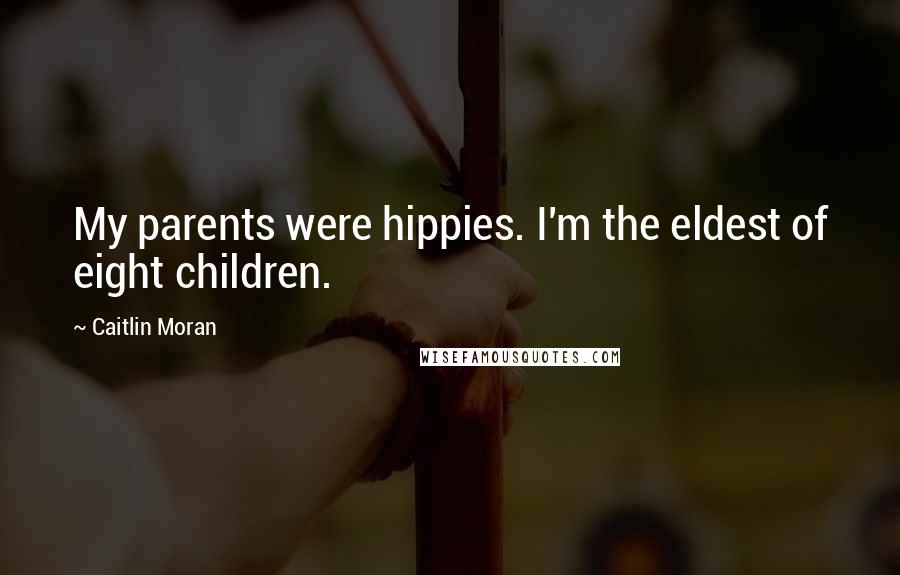 Caitlin Moran Quotes: My parents were hippies. I'm the eldest of eight children.