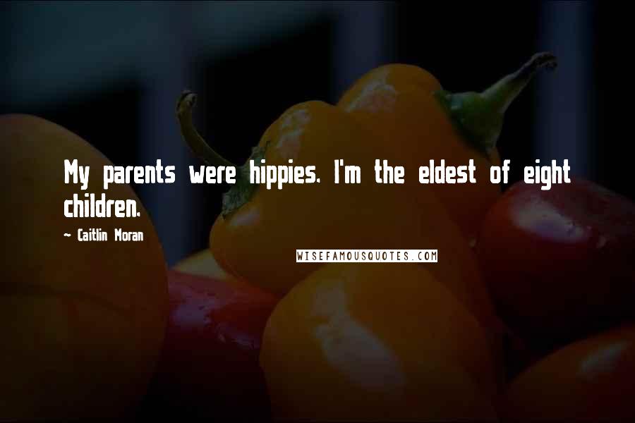 Caitlin Moran Quotes: My parents were hippies. I'm the eldest of eight children.