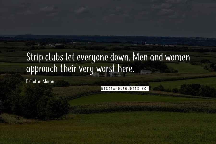Caitlin Moran Quotes: Strip clubs let everyone down. Men and women approach their very worst here.