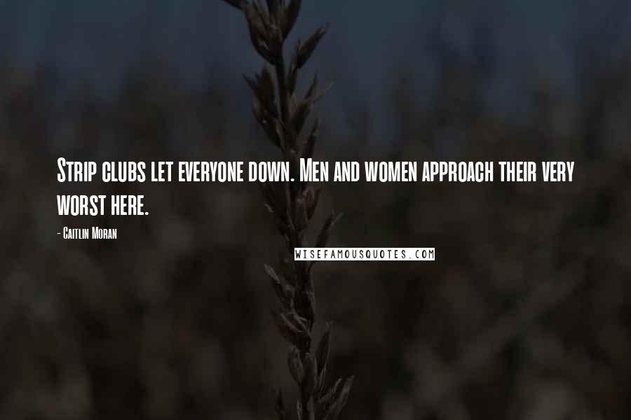 Caitlin Moran Quotes: Strip clubs let everyone down. Men and women approach their very worst here.