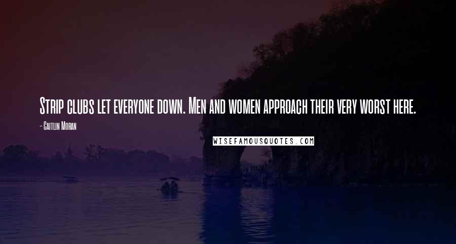 Caitlin Moran Quotes: Strip clubs let everyone down. Men and women approach their very worst here.