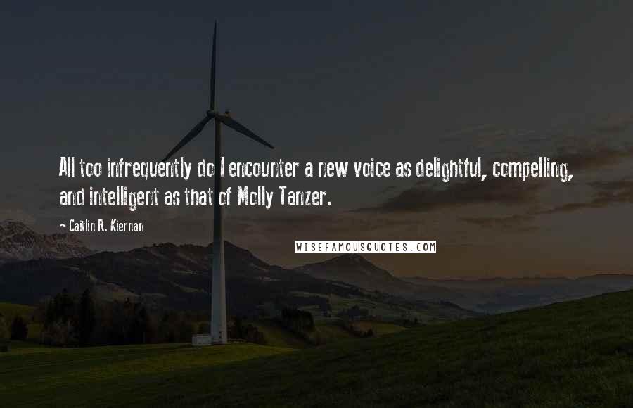 Caitlin R. Kiernan Quotes: All too infrequently do I encounter a new voice as delightful, compelling, and intelligent as that of Molly Tanzer.