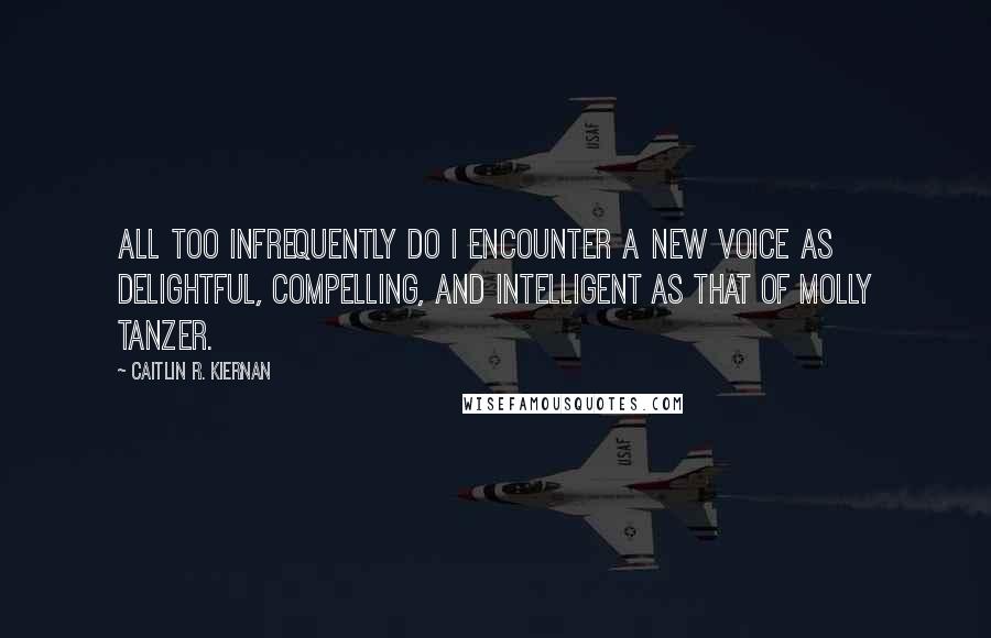 Caitlin R. Kiernan Quotes: All too infrequently do I encounter a new voice as delightful, compelling, and intelligent as that of Molly Tanzer.