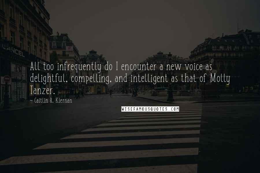 Caitlin R. Kiernan Quotes: All too infrequently do I encounter a new voice as delightful, compelling, and intelligent as that of Molly Tanzer.