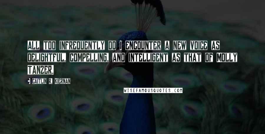 Caitlin R. Kiernan Quotes: All too infrequently do I encounter a new voice as delightful, compelling, and intelligent as that of Molly Tanzer.