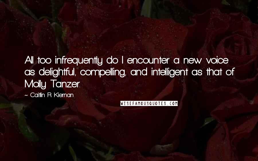 Caitlin R. Kiernan Quotes: All too infrequently do I encounter a new voice as delightful, compelling, and intelligent as that of Molly Tanzer.