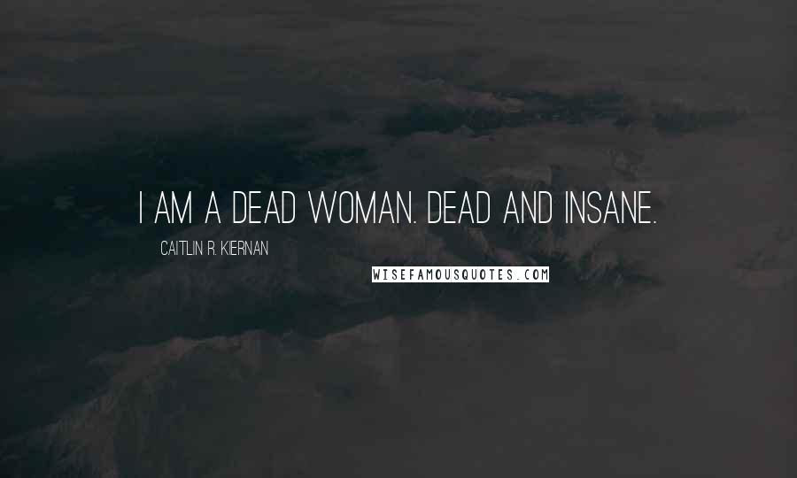 Caitlin R. Kiernan Quotes: I am a dead woman. Dead and insane.