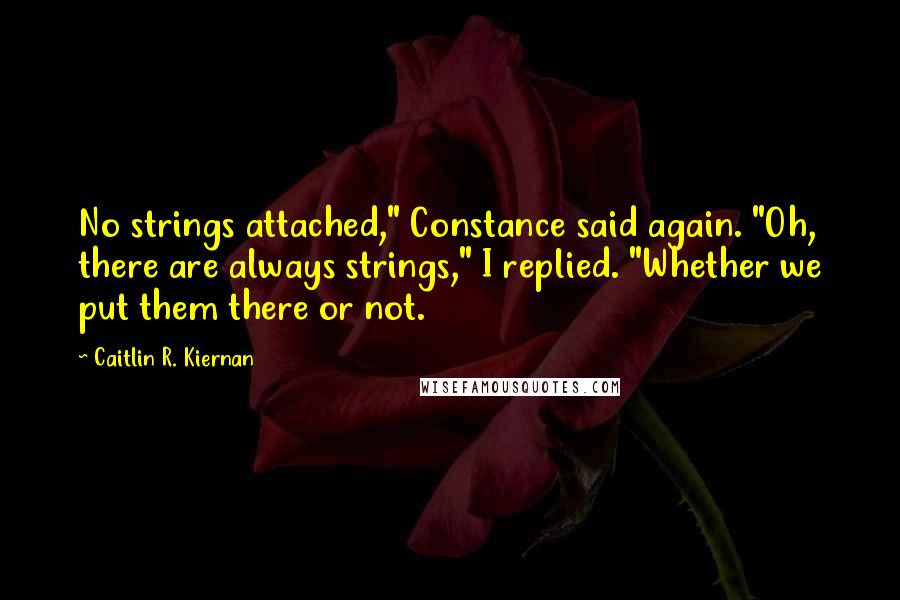 Caitlin R. Kiernan Quotes: No strings attached," Constance said again. "Oh, there are always strings," I replied. "Whether we put them there or not.