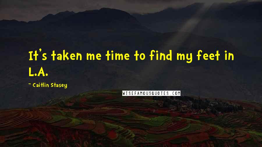 Caitlin Stasey Quotes: It's taken me time to find my feet in L.A.