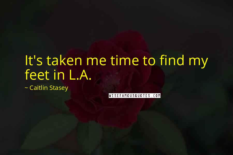 Caitlin Stasey Quotes: It's taken me time to find my feet in L.A.