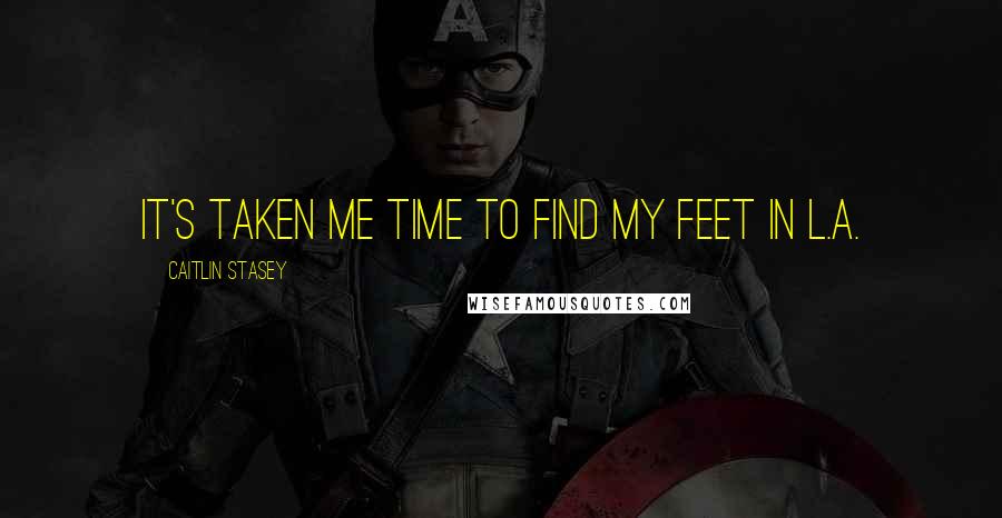 Caitlin Stasey Quotes: It's taken me time to find my feet in L.A.
