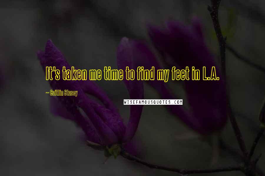Caitlin Stasey Quotes: It's taken me time to find my feet in L.A.