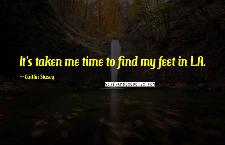 Caitlin Stasey Quotes: It's taken me time to find my feet in L.A.