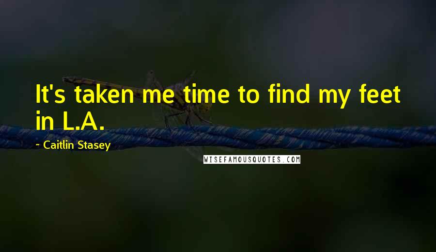 Caitlin Stasey Quotes: It's taken me time to find my feet in L.A.