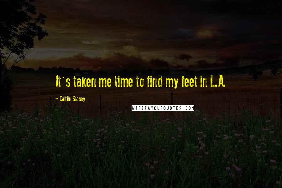 Caitlin Stasey Quotes: It's taken me time to find my feet in L.A.