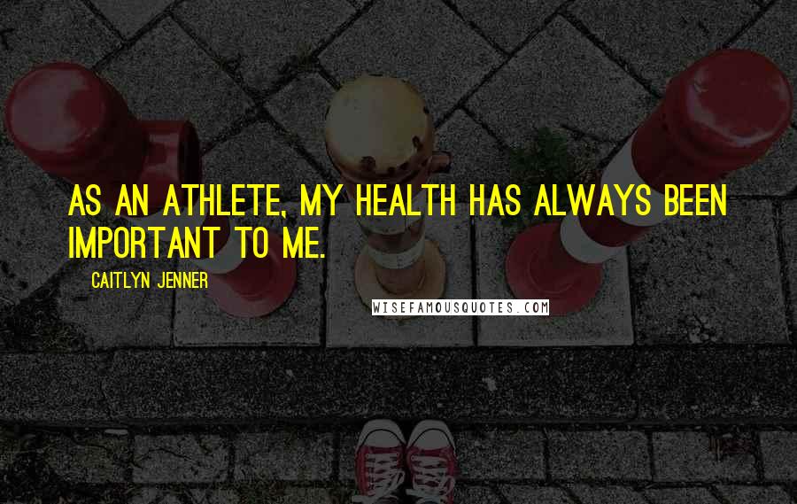 Caitlyn Jenner Quotes: As an athlete, my health has always been important to me.