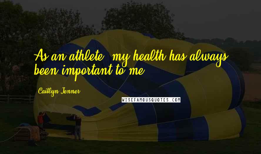 Caitlyn Jenner Quotes: As an athlete, my health has always been important to me.