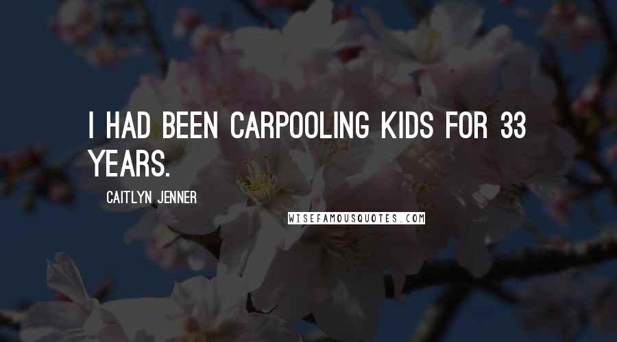 Caitlyn Jenner Quotes: I had been carpooling kids for 33 years.