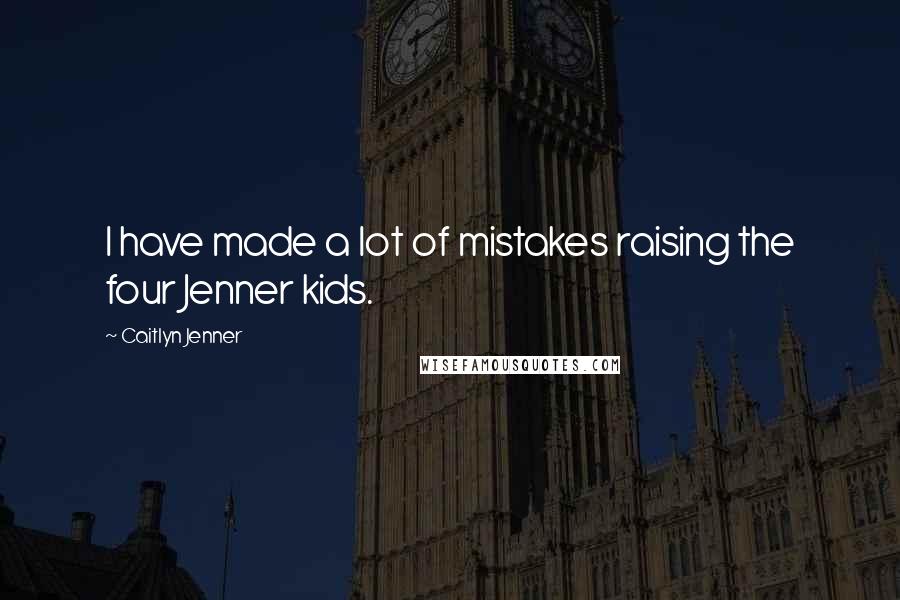 Caitlyn Jenner Quotes: I have made a lot of mistakes raising the four Jenner kids.