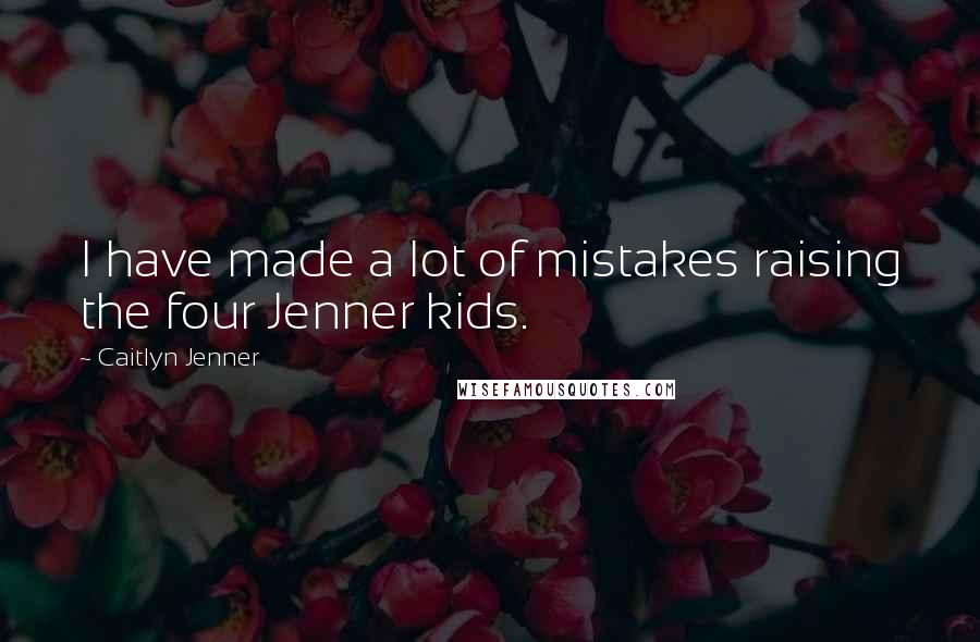 Caitlyn Jenner Quotes: I have made a lot of mistakes raising the four Jenner kids.