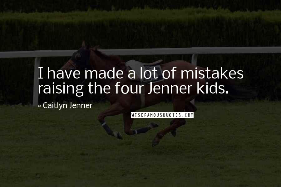 Caitlyn Jenner Quotes: I have made a lot of mistakes raising the four Jenner kids.