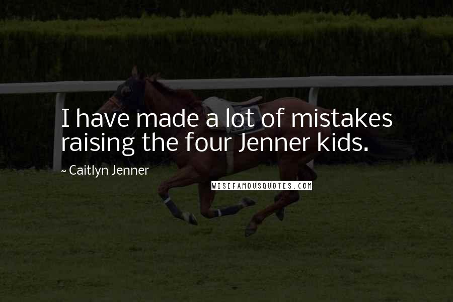 Caitlyn Jenner Quotes: I have made a lot of mistakes raising the four Jenner kids.