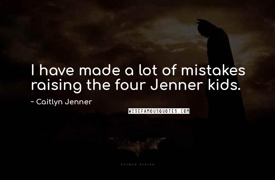 Caitlyn Jenner Quotes: I have made a lot of mistakes raising the four Jenner kids.