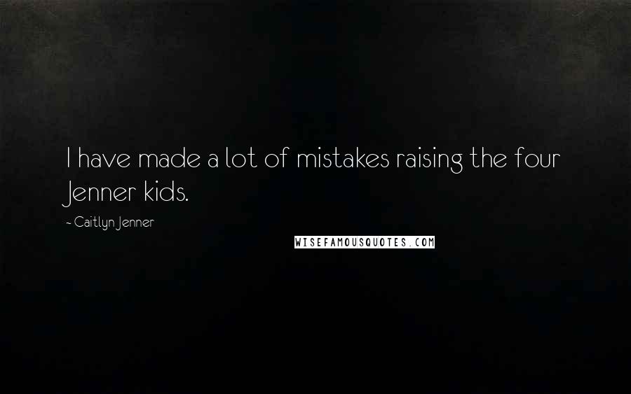 Caitlyn Jenner Quotes: I have made a lot of mistakes raising the four Jenner kids.