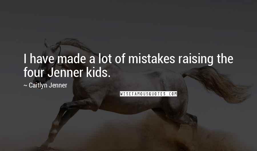 Caitlyn Jenner Quotes: I have made a lot of mistakes raising the four Jenner kids.