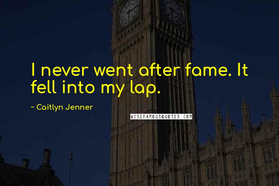 Caitlyn Jenner Quotes: I never went after fame. It fell into my lap.