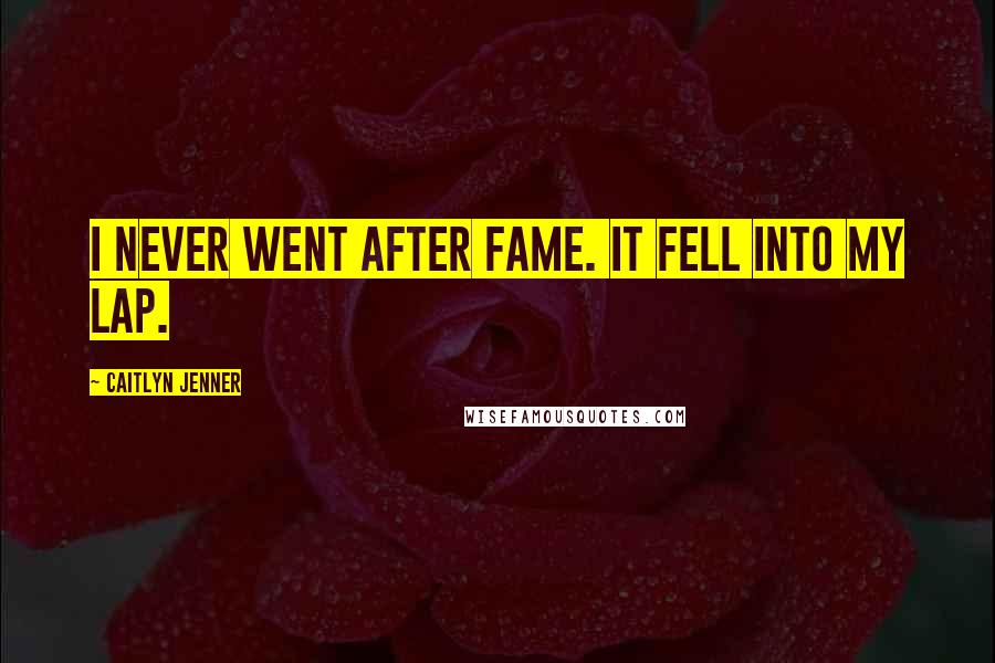 Caitlyn Jenner Quotes: I never went after fame. It fell into my lap.